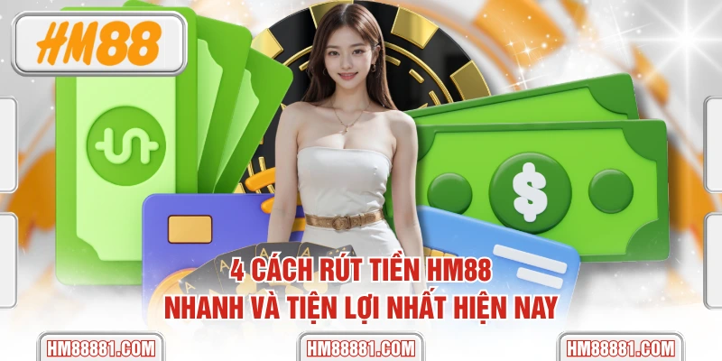 4 Cách Rút Tiền HM88 Nhanh Và Tiện Lợi Nhất Hiện Nay
