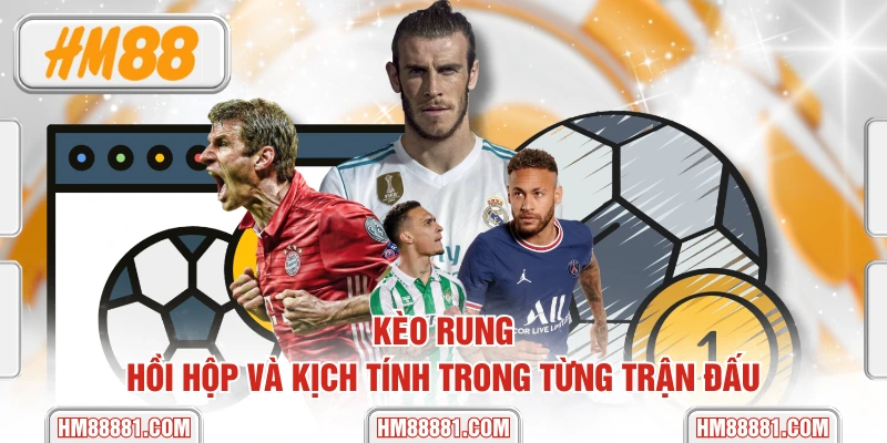 Kèo Rung - Hồi Hộp Và Kịch Tính Trong Từng Trận Đấu