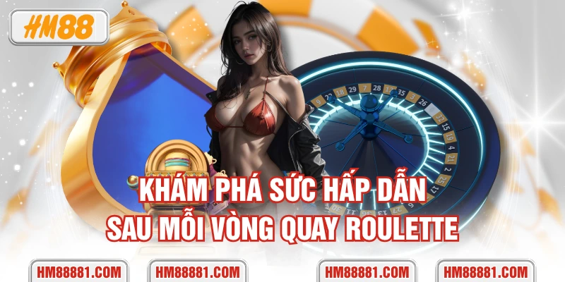 Khám phá sức hấp dẫn sau mỗi vòng quay Roulette
