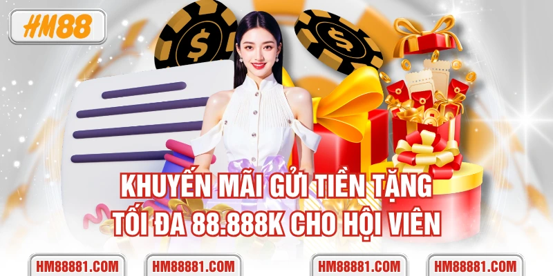 Khuyến mãi gửi tiền tặng tối đa 88.888K cho hội viên