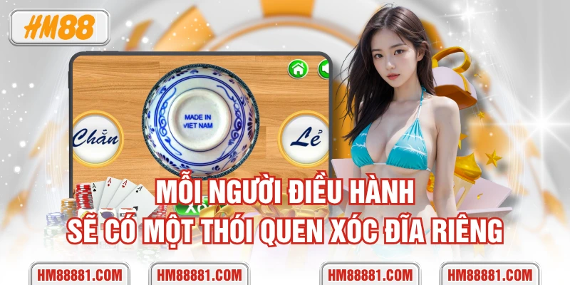 Mỗi người điều hành sẽ có một thói quen xóc đĩa riêng