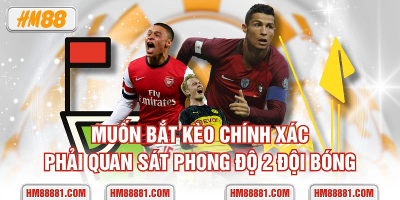 Muốn bắt kèo chính xác phải quan sát phong độ 2 đội bóng