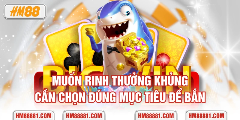Muốn rinh thưởng khủng cần chọn đúng mục tiêu để bắn