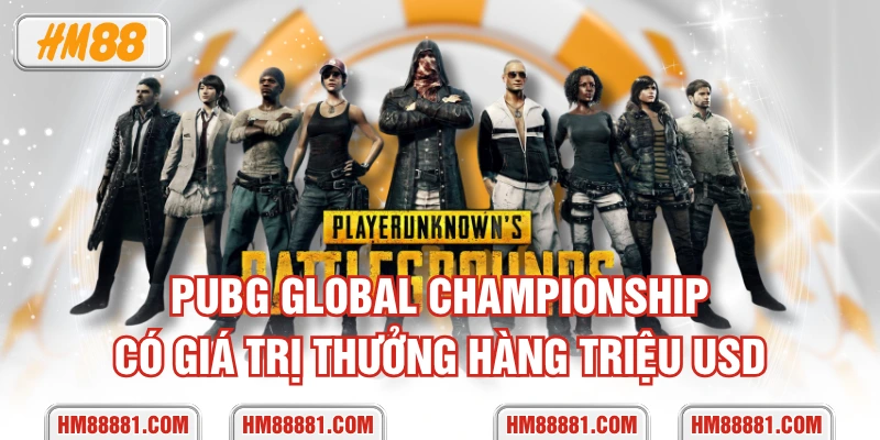 PUBG Global Championship có giá trị thưởng hàng triệu USD