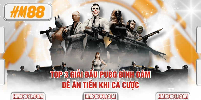 Top 3 Giải Đấu PUBG Đình Đám Dễ Ăn Tiền Khi Cá Cược