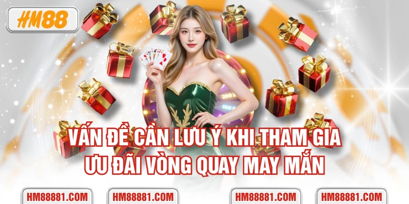 Vấn đề cần lưu ý khi tham gia ưu đãi vòng quay may mắn